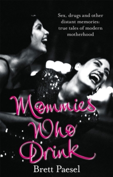 Mommies Who Drink : Sex, Drugs and Other Distant Memories of an Ordinary Mom, Paperback / softback Book Mommies Who Drink : Sex, Drugs and Other Distant Memories of an Ordinary Mom, Paperback / softback Book