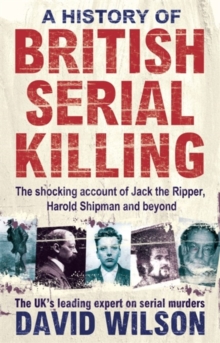 A History of British Serial Killing : The Shocking Account of Jack the Ripper, Harold Shipman and Beyond, Paperback Book A History of British Serial Killing : The Shocking Account of Jack the Ripper, Harold Shipman and Beyond, Paperback Book