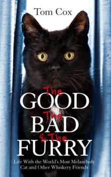 The Good, the Bad and the Furry : Life with the World's Most Melancholy Cat and Other Whiskery Friends, Paperback Book The Good, the Bad and the Furry : Life with the World's Most Melancholy Cat and Other Whiskery Friends, Paperback Book