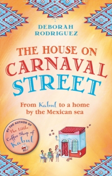 The House on Carnaval Street : From Kabul to a Home by the Mexican Sea