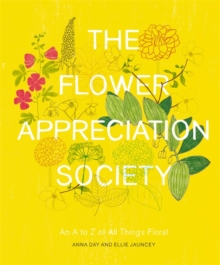 The Flower Appreciation Society : An A to Z of All Things Floral, Hardback Book The Flower Appreciation Society : An A to Z of All Things Floral, Hardback Book
