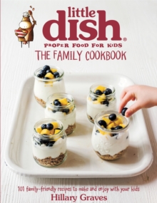 The Little Dish Family Cookbook : 101 Family-Friendly Recipes to Make and Enjoy with Your Kids, Hardback Book The Little Dish Family Cookbook : 101 Family-Friendly Recipes to Make and Enjoy with Your Kids, Hardback Book