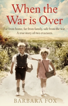 When the War Is Over : Far from home, far from family, safe from the war - a true story of two Second World War evacuees