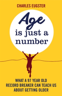 Age is Just a Number : What a 97 Year Old Record Breaker Can Teach Us About Growing Older, Paperback Book Age is Just a Number : What a 97 Year Old Record Breaker Can Teach Us About Growing Older, Paperback Book
