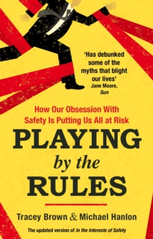 Playing by the Rules : How Our Obsession with Safety is Putting Us All at Risk