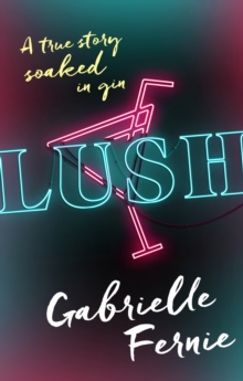 Lush : A True Story, Soaked in Gin