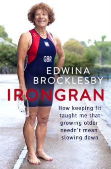 Irongran : How keeping fit taught me that growing older needn't mean slowing down