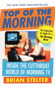 Top of the Morning : The Inspiration for Apple TV's THE MORNING SHOW