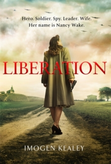 Liberation : Inspired by the incredible true story of World War II's greatest heroine Nancy Wake, Hardback Book Liberation : Inspired by the incredible true story of World War II's greatest heroine Nancy Wake, Hardback Book