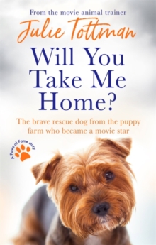 Will You Take Me Home? : The brave rescue dog from the puppy farm who became a movie star