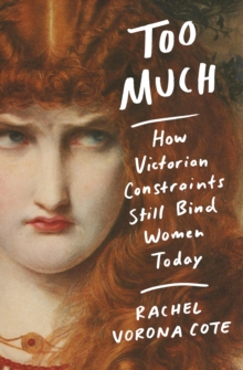 Little, Brown Book Group Too Much , How Victorian Constraints Still Bind Women Today