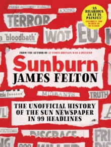 Sunburn : The unofficial history of the Sun newspaper in 99 headlines, Hardback Book Sunburn : The unofficial history of the Sun newspaper in 99 headlines, Hardback Book