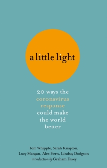 A Little Light : 20 ways the coronavirus response could make the world better, Hardback Book A Little Light : 20 ways the coronavirus response could make the world better, Hardback Book