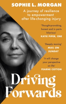 Driving Forwards : An inspirational memoir of resilience and empowerment after life-changing injury