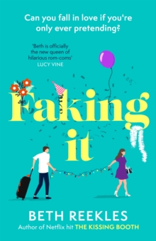 Faking It : dive into the ultimate fake dating rom-com from the author of The Kissing Booth