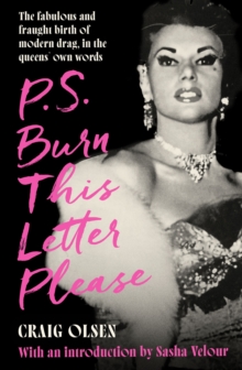 P.S. Burn This Letter Please : The fabulous and fraught birth of modern drag, in the queens' own words