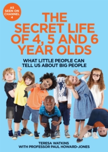 The Secret Life of 4, 5 and 6 Year Olds : What Little People Can Tell Us About Big People, Hardback Book The Secret Life of 4, 5 and 6 Year Olds : What Little People Can Tell Us About Big People, Hardback Book