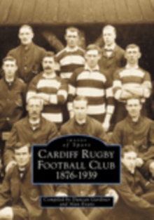 Cardiff Rugby Football Club 1876-1939 : Images of Sport, Paperback / softback Book Cardiff Rugby Football Club 1876-1939 : Images of Sport, Paperback / softback Book