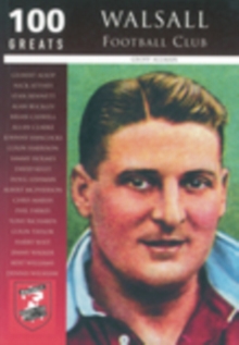 Walsall Football Club : 100 Greats, Paperback / softback Book Walsall Football Club : 100 Greats, Paperback / softback Book