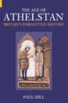 The Age of Athelstan : Britain's Forgotten History