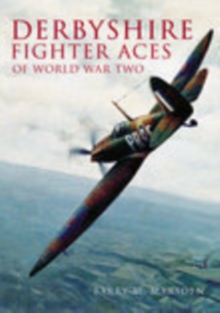 Derbyshire Fighter Aces of World War Two, Paperback / softback Book Derbyshire Fighter Aces of World War Two, Paperback / softback Book