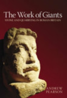The Work of Giants : Stone and Quarrying in Roman Britain, Paperback / softback Book The Work of Giants : Stone and Quarrying in Roman Britain, Paperback / softback Book