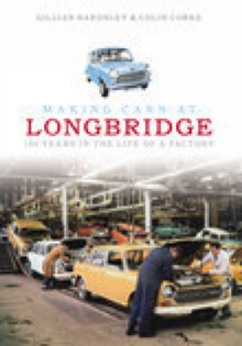 Making Cars at Longbridge : 1905 to the Present Day, Paperback Book Making Cars at Longbridge : 1905 to the Present Day, Paperback Book