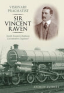 Visionary Pragmatist: Sir Vincent Raven : North Eastern Railway Locomotive Engineer, Paperback / softback Book Visionary Pragmatist: Sir Vincent Raven : North Eastern Railway Locomotive Engineer, Paperback / softback Book