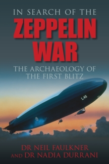 In Search of the Zeppelin War : The Archaeology of the First Blitz, Paperback / softback Book In Search of the Zeppelin War : The Archaeology of the First Blitz, Paperback / softback Book