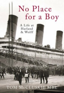 No Place For A Boy : A Life at Harland & Wolff