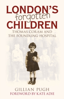 London's Forgotten Children : Thomas Coram and the Foundling Hospital, Hardback Book London's Forgotten Children : Thomas Coram and the Foundling Hospital, Hardback Book