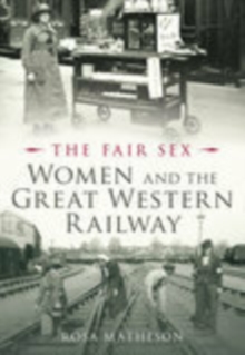 The Fair Sex : Women and the Great Western Railway, Paperback / softback Book The Fair Sex : Women and the Great Western Railway, Paperback / softback Book