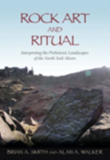 Rock Art and Ritual : Interpreting the Prehistoric Landscapes of the North York Moors, Paperback / softback Book Rock Art and Ritual : Interpreting the Prehistoric Landscapes of the North York Moors, Paperback / softback Book