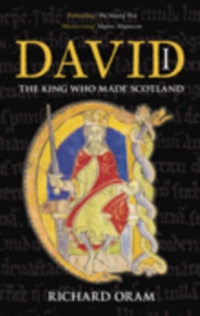 David I : The King Who Made Scotland