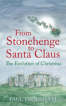 From Stonehenge to Santa Claus : The Evolution of Christmas, Paperback / softback Book From Stonehenge to Santa Claus : The Evolution of Christmas, Paperback / softback Book