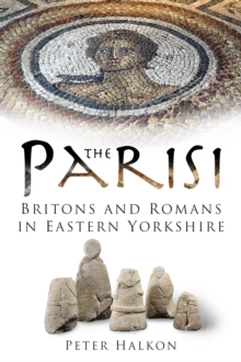 The Parisi : Britains And Romans In Eastern Yorkshire