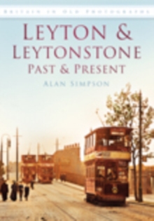 Leyton and Leytonstone Past and Present : Britain in Old Photographs