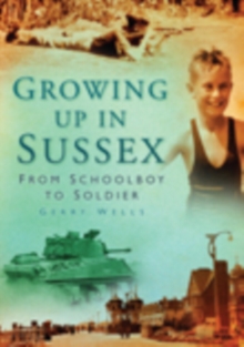 Growing Up in Sussex : From Schoolboy to Soldier, Paperback / softback Book Growing Up in Sussex : From Schoolboy to Soldier, Paperback / softback Book