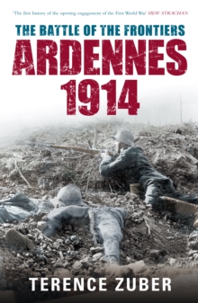 The Battle of the Frontiers: Ardennes 1914, Paperback / softback Book The Battle of the Frontiers: Ardennes 1914, Paperback / softback Book