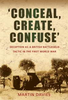 'Conceal, Create, Confuse' : Deception as a British Battlefield Tactic in the First World War, Paperback / softback Book 'Conceal, Create, Confuse' : Deception as a British Battlefield Tactic in the First World War, Paperback / softback Book