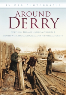 Around Derry In Old Photographs, Paperback / softback Book Around Derry In Old Photographs, Paperback / softback Book
