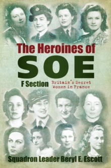 The Heroines of SOE : F Section, Britain's Secret Women in France, Hardback Book The Heroines of SOE : F Section, Britain's Secret Women in France, Hardback Book