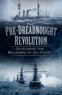 The Pre-Dreadnought Revolution : Developing the Bulwarks of Sea Power, Paperback / softback Book The Pre-Dreadnought Revolution : Developing the Bulwarks of Sea Power, Paperback / softback Book