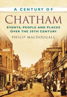 A Century of Chatham : Events, People and Places Over the 20th Century, Paperback / softback Book A Century of Chatham : Events, People and Places Over the 20th Century, Paperback / softback Book