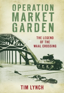 Operation Market Garden : The Legend of the Waal Crossing, Paperback / softback Book Operation Market Garden : The Legend of the Waal Crossing, Paperback / softback Book