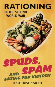 Spuds, Spam and Eating For Victory : Rationing in the Second World War