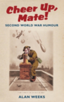 Cheer Up, Mate! : Second World War Humour, Paperback / softback Book Cheer Up, Mate! : Second World War Humour, Paperback / softback Book