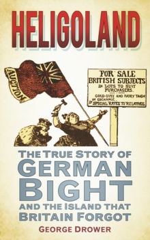 Heligoland : The True Story of German Bight and the Island That Britain Forgot, Paperback Book Heligoland : The True Story of German Bight and the Island That Britain Forgot, Paperback Book
