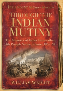 Through the Indian Mutiny : The Memoirs of James Fairweather, 4th Pubjab Native Infantry 1857-58, Paperback / softback Book Through the Indian Mutiny : The Memoirs of James Fairweather, 4th Pubjab Native Infantry 1857-58, Paperback / softback Book