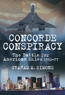Concorde Conspiracy : The Battle for American Skies 1962-77, Paperback / softback Book Concorde Conspiracy : The Battle for American Skies 1962-77, Paperback / softback Book